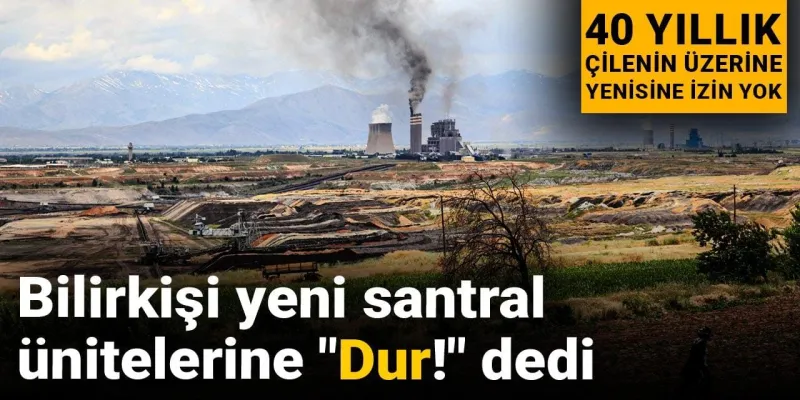 40 yıllık çilenin üzerine yenisine izin yok! Bilirkişi yeni santral ünitelerine "Dur!" dedi