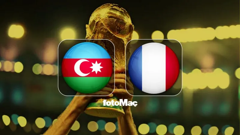Azerbaycan-Fransa maçı canlı izle! Ne zaman ve hangi kanalda?