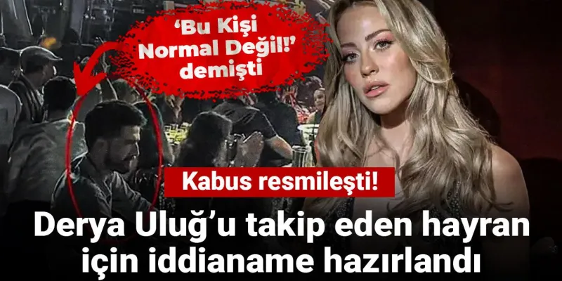 Derya Uluğ'un Takıntılı Hayranı Kabusu: İddianame Şoku!
