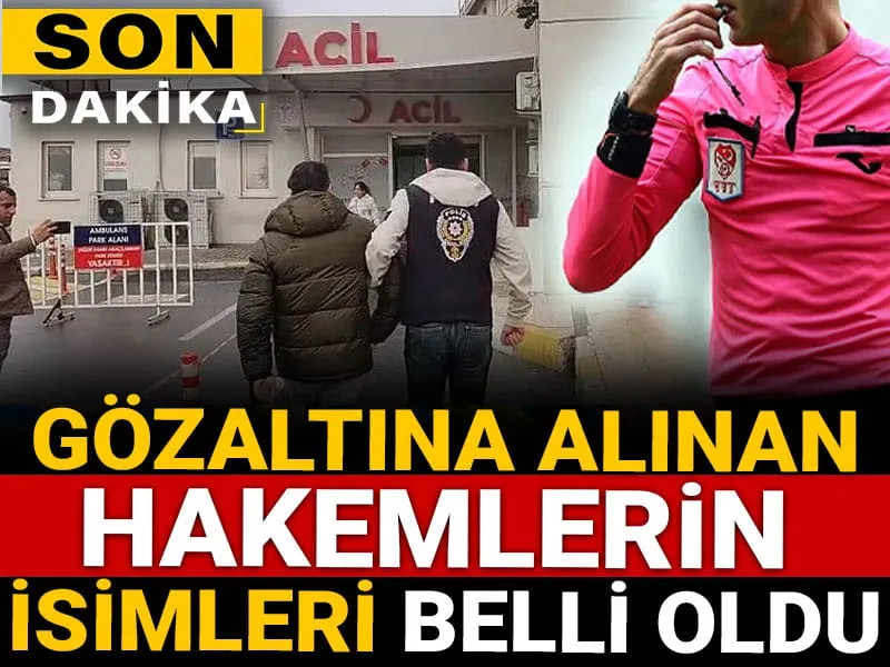 Gözaltına alınan hakemlerin isimleri belli oldu