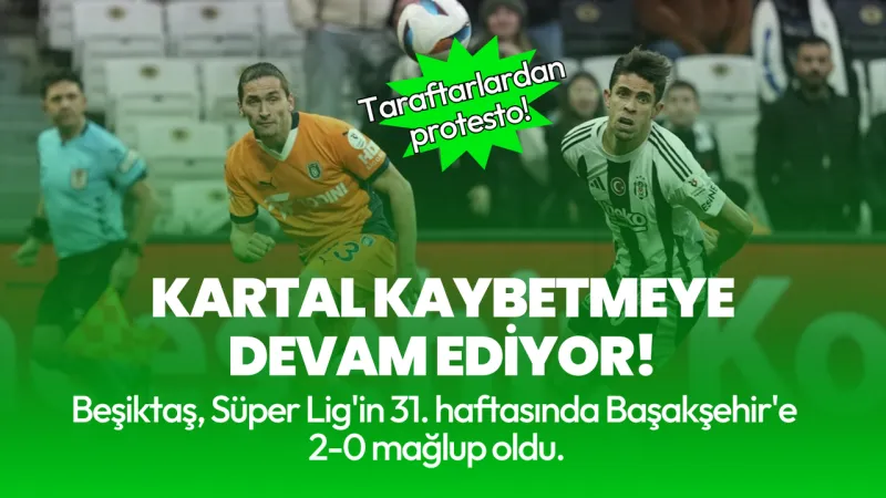 Kartal üçüncülük fırsatını kaçırdı: Beşiktaş, Başakşehir'e 2-0 mağlup oldu