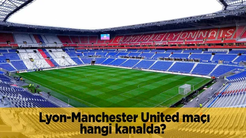 Lyon Manchester United maçı hangi kanalda CANLI yayınlanacak?