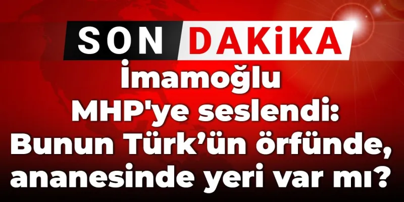 Son Dakika| İmamoğlu MHP'ye seslendi: Bunun Türk’ün örfünde, ananesinde yeri var mı?