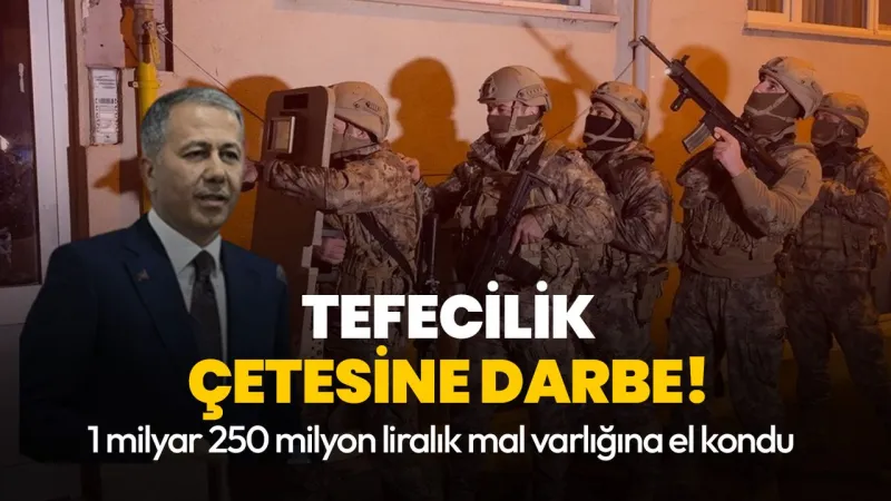 Tefecilik çetesine darbe! Bakan Yerlikaya: 1 milyar 250 milyon liralık mal varlığına el kondu