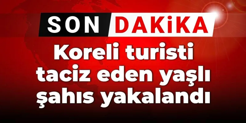 Son dakika| Koreli turisti taciz eden erkek yakalandı