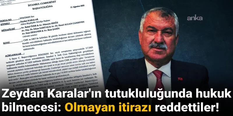 Zeydan Karalar'ın tutukluluğunda hukuk bilmecesi: Olmayan itirazı reddettiler!